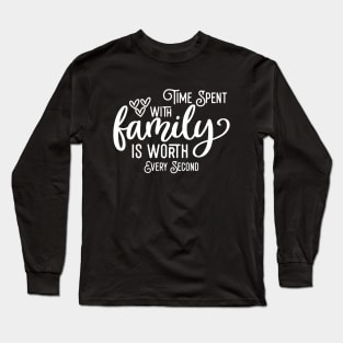 Time Spent With Family Is Worth Every Second Long Sleeve T-Shirt